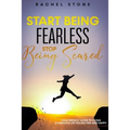 Start Being Fearless, Stop Being Scared: The ultimate guide to finding your purpose & changing your life. Be in pursuit of what sets your soul on fire