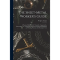 The Sheet-metal Worker's Guide: a Practical Handbook for Tinsmiths, Coppersmiths, Zincworkers, Etc., Comprising Numerous Geometrical Diagrams and Work
