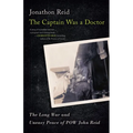 The Captain Was a Doctor: The Long War and Uneasy Peace of POW John Reid