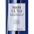 V.A. Fock - Selected Works: Quantum Mechanics and Quantum Field Theory