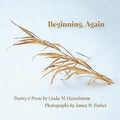Beginning, Again: Poetry & Prose by Linda M. Hasselstrom; Photographs by James W. Parker
