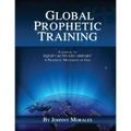 Global Prophetic Training: A Manual to Equip, Impart and Activate a Prophetic Movement of God