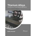 Titanium Alloys: Microstructure, Properties and Applications