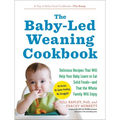 The Baby-Led Weaning Cookbook: Delicious Recipes That Will Help Your Baby Learn to Eat Solid Foods - And That the Whole Family Will Enjoy