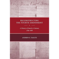Reconstructing the Fourth Amendment: A History of Search and Seizure, 1789-1868