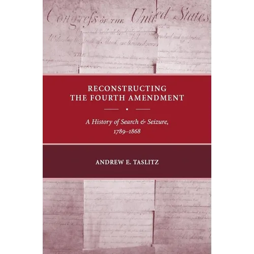 Reconstructing the Fourth Amendment: A History of Search and Seizure, 1789-1868