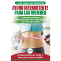 Ayuno intermitente para las mujeres: La mejor guía para principiantes sobre la pérdida rápida de peso, la quema de grasa y una vida más larga y saluda