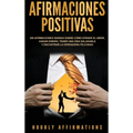 Afirmaciones positivas: 250 afirmaciones diarias sobre cómo atraer el amor, ganar dinero, tener una vida saludable y encontrar la verdadera felicidad