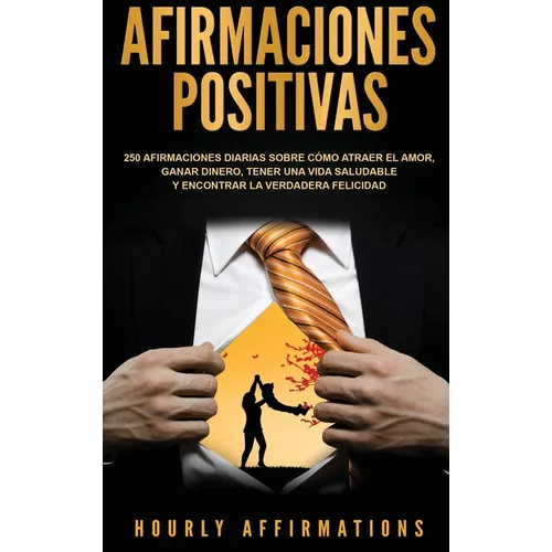 Afirmaciones positivas: 250 afirmaciones diarias sobre cómo atraer el amor, ganar dinero, tener una vida saludable y encontrar la verdadera felicidad