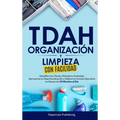 TDAH Organización y Limpieza Con Facilidad: Simplifica tus Tareas, Maneja tu Ansiedad, Aprovecha tu Hiperfocalización y Mejora tu Función Ejecutiva en
