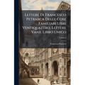 Lettere Di Francesco Petrarca Delle Cose Familiari Libri Ventiquattro, Lettere Varie Libro Unico