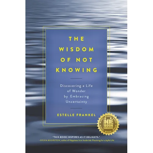 The Wisdom of Not Knowing: Discovering a Life of Wonder by Embracing Uncertainty