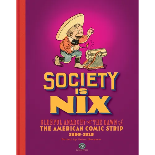 Society Is Nix: Gleeful Anarchy at the Dawn of the American Comic Strip 1895-1915 Revised Edition