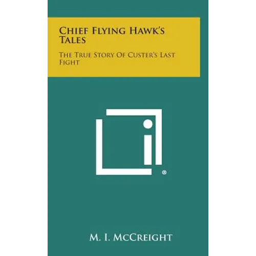 Chief Flying Hawk's Tales: The True Story of Custer's Last Fight