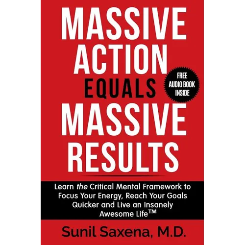 Massive Action Equals Massive Success: Learn the Critical Mental Framework to Focus Your Energy, Reach Your Goals Quicker and Live an Insanely Awesome