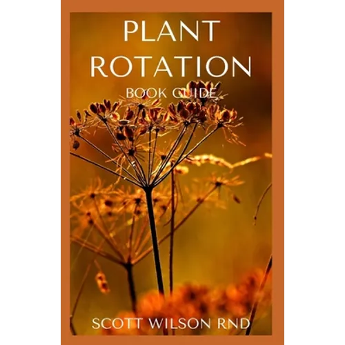Plant Rotation: The Effective Guide On Plant Rotation And Cover Cropping To Replenish Soil Nutrients
