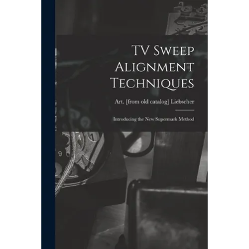 TV Sweep Alignment Techniques; Introducing the New Supermark Method