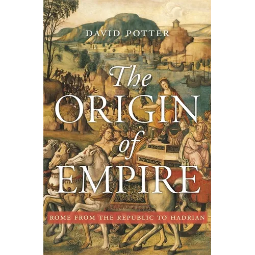 The Origin of Empire: Rome from the Republic to Hadrian
