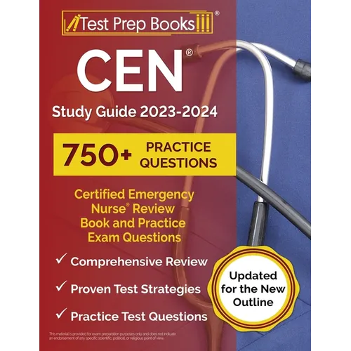 CEN Study Guide 2023-2024: Certified Emergency Nurse Review Book and 750+ Practice Exam Questions [Updated for the New Outline]