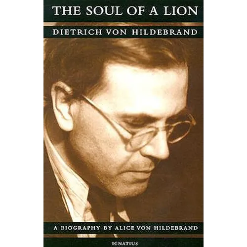 The Soul of a Lion: The Life of Dietrich Von Hildebrand