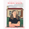 Robin White: Something Is Happening Here