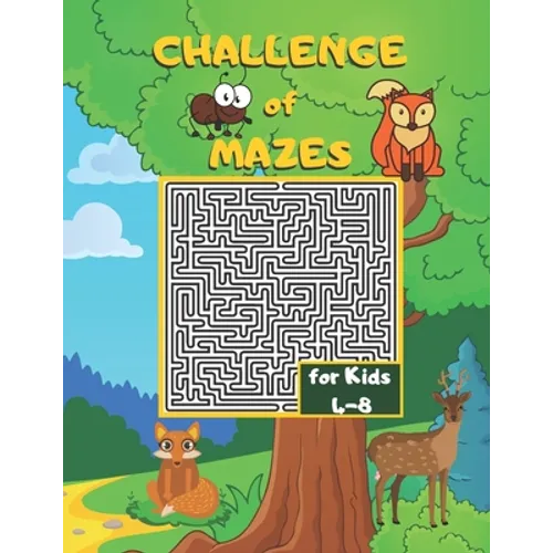 Challenge of Mazes for Kids 4-8: Fun & Challenging Mazes for Kids 4-8. Activity Book for Preschoolers, Maze Activity for Kids Ages 4-8 Puzzles.