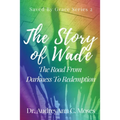 The Story Of Wade- The Road From Darkness To Redemption