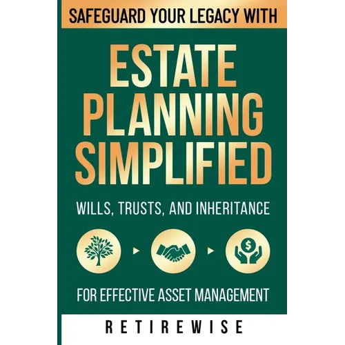Estate Planning Simplified: Safeguard Your Legacy with Wills, Trusts, and Inheritance for Effective Asset Management