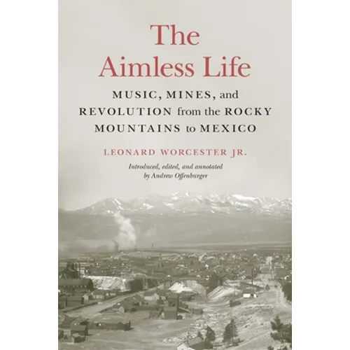 The Aimless Life: Music, Mines, and Revolution from the Rocky Mountains to Mexico