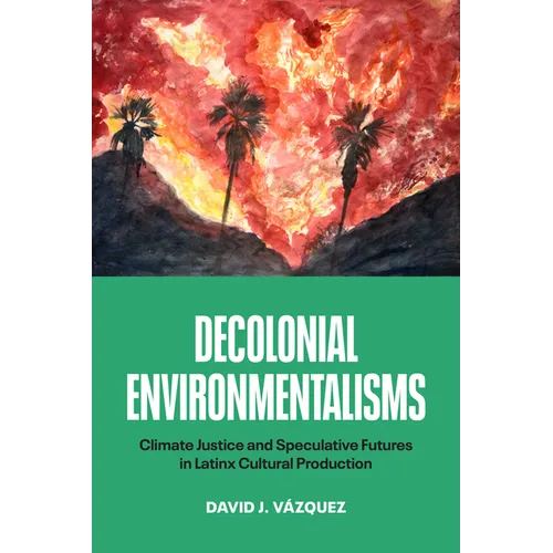 Decolonial Environmentalisms: Climate Justice and Speculative Futures in Latinx Cultural Production