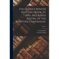 The Queen's Winter Knitting Book, by Mrs. Mee & Miss Austin. of the 'knitter's Companion'; Series 3
