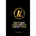 How to Earn $1000 a Week as a Notary Public: Ultimate Guide to Building A Successful Notary Business