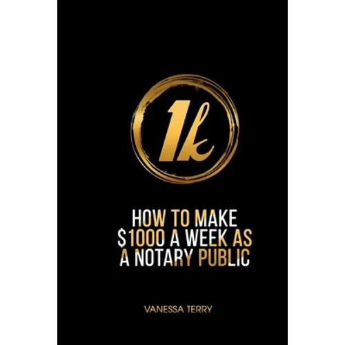 How to Earn $1000 a Week as a Notary Public: Ultimate Guide to Building A Successful Notary Business