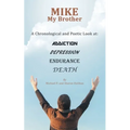 Mike My Brother: A Chronological and Poetic Look At: Addiction Depression Endurance Death
