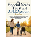 The Special Needs Trust and ABLE Account Guide: Protecting Your Disabled Child's Financial Future and Government Benefits Without Losing Medicaid or S
