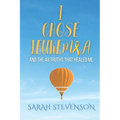 I Chose Leukemia: And the 49 Truths that Healed Me