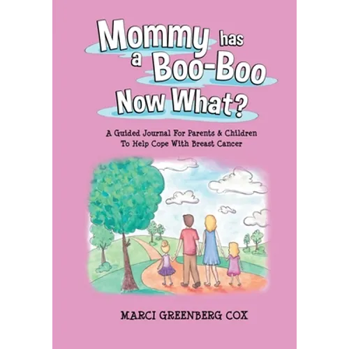 Mommy Has a Boo-Boo Now What?: A Guided Journal For Parents & Children To Help Cope With Breast Cancer
