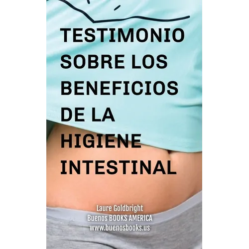 Testimonio Sobre los Beneficios de la Higiene Intestinal: Como he recuperado un vientre plano, la cintura afilada, la calma, un sueno descansado, una