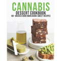 Cannabis Dessert Cookbook: 60+ Wicked Good Marijuana Sweet Recipes