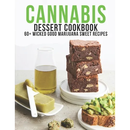 Cannabis Dessert Cookbook: 60+ Wicked Good Marijuana Sweet Recipes