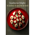 Scandinavian Delights: 96 Authentic Recipes from the North