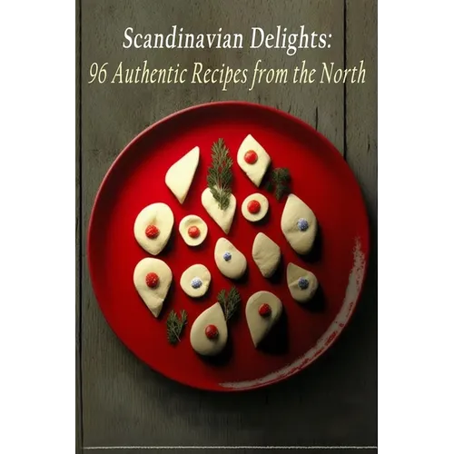 Scandinavian Delights: 96 Authentic Recipes from the North