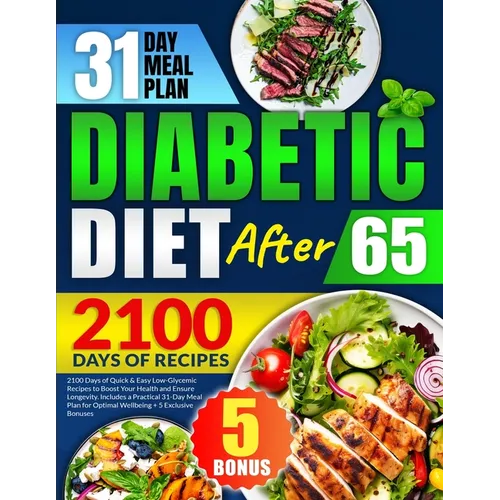 Diabetic Diet After 65: 2100 Days of Quick & Easy Low-Glycemic Recipes to Boost Your Health and Ensure Longevity Includes a Practical 31-Day M