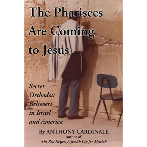 The Pharisees Are Coming to Jesus: Secret Orthodox Believers in Israel and America