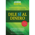 Dile Sí Al Dinero: Cambia tu Relación Con El Dinero y Conquista Tu Libertad Financiera