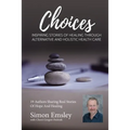 Simon Emsley Choices: Inspiring Stories of Healing Through Alternative and Holistic Health Care