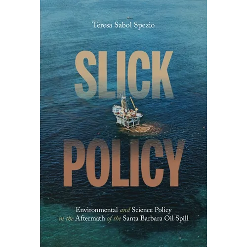 Slick Policy: Environmental and Science Policy in the Aftermath of the Santa Barbara Oil Spill