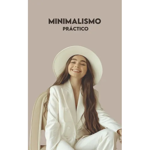 Minimalismo Práctico: 3 Caminos para Convertirse en Minimalista Ahora + Ejercicios Prácticos