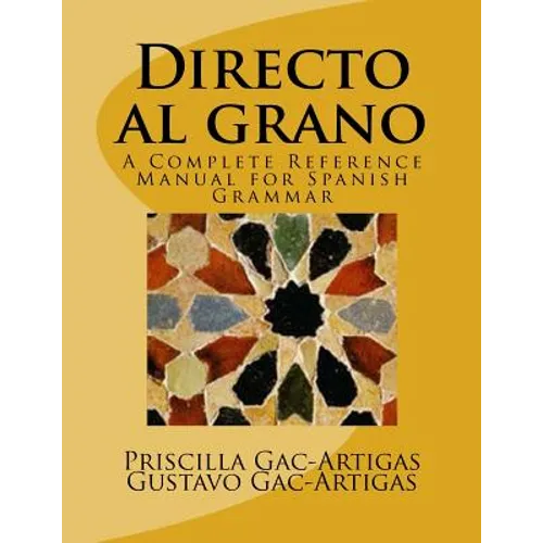 Directo al grano: A Complete Reference Manual for Spanish Grammar