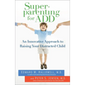 Superparenting for ADD: An Innovative Approach to Raising Your Distracted Child